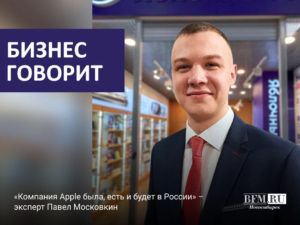 «Компания Apple была, есть и будет в России» – эксперт Павел Московкин